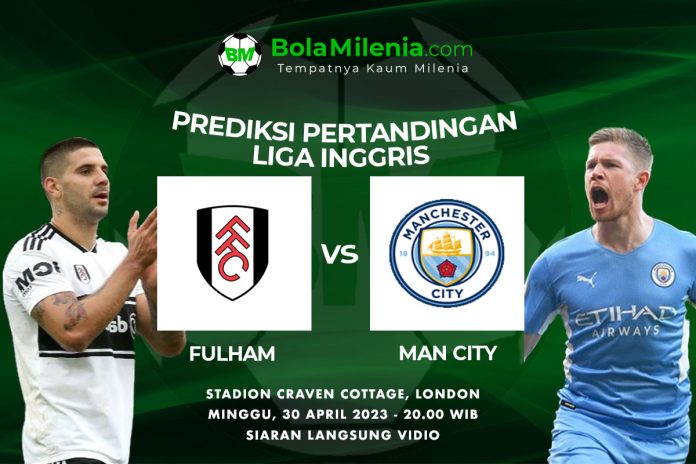 Prediksi Fulham vs Manchester City, 30 April 2023 Malam WIB
