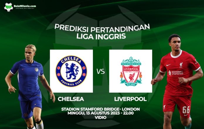 Prediksi Chelsea vs Liverpool, Minggu 12 Agustus 2023