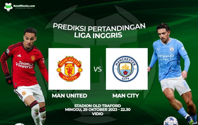 Prediksi Man United vs Man City, Minggu 29 Oktober 2023